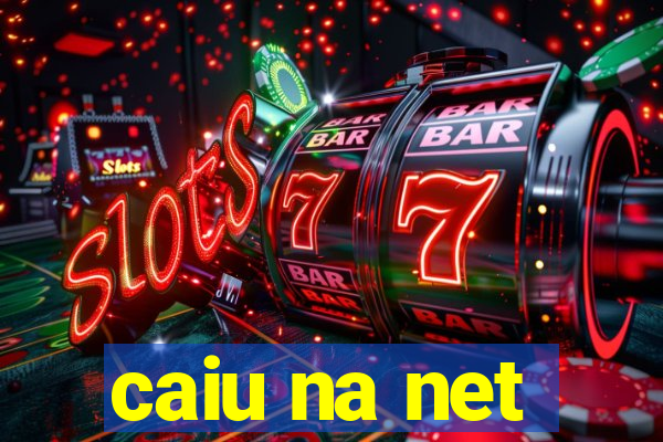 caiu na net