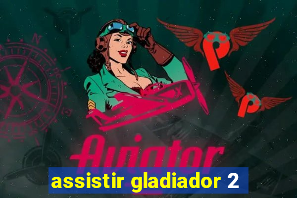 assistir gladiador 2