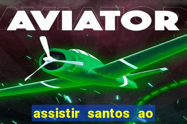 assistir santos ao vivo futemax