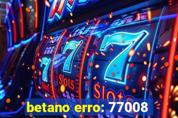 betano erro: 77008