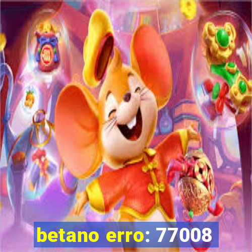 betano erro: 77008