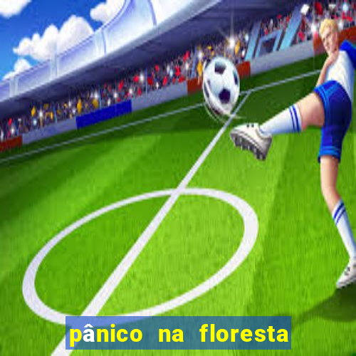 pânico na floresta completo dublado mega filmes