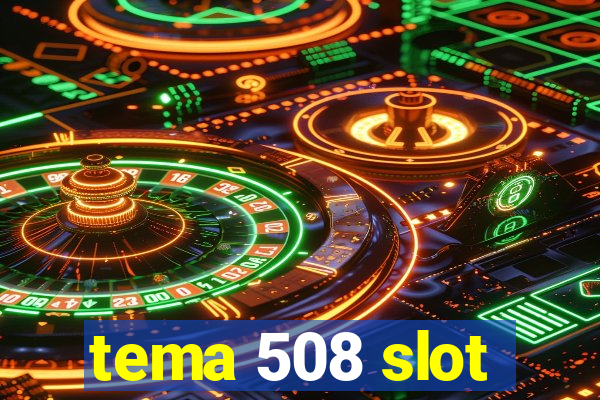 tema 508 slot