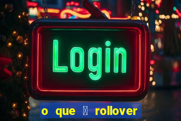 o que 茅 rollover de deposito