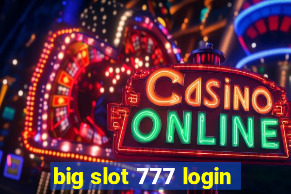 big slot 777 login