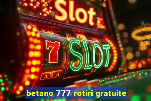 betano 777 rotiri gratuite