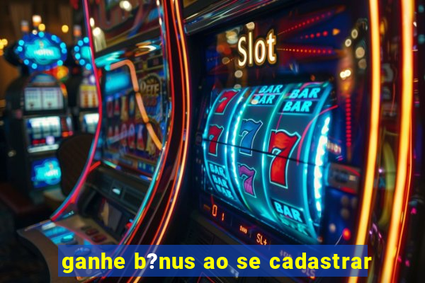 ganhe b?nus ao se cadastrar