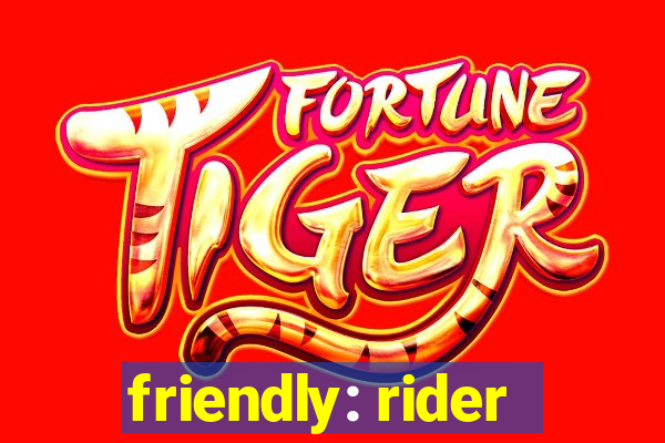 friendly: rider