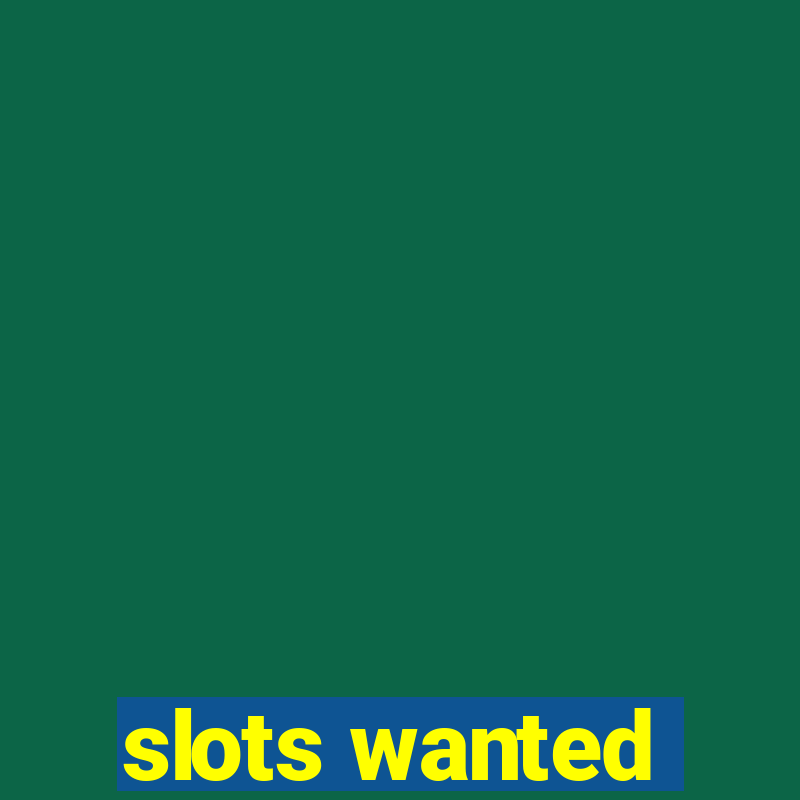 slots wanted