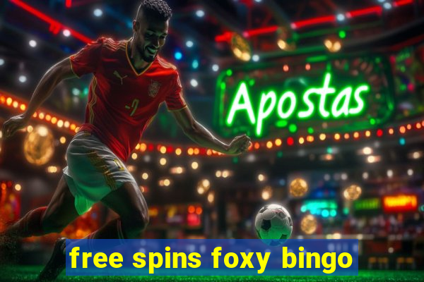 free spins foxy bingo