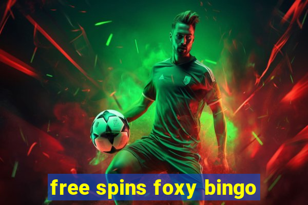 free spins foxy bingo