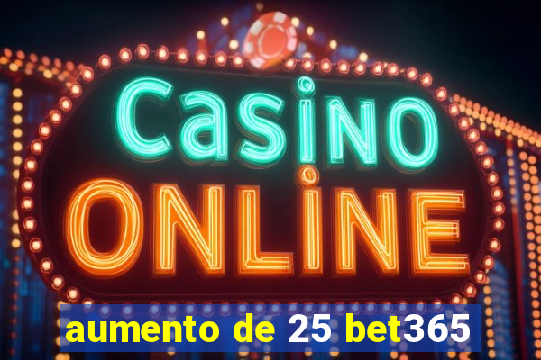 aumento de 25 bet365