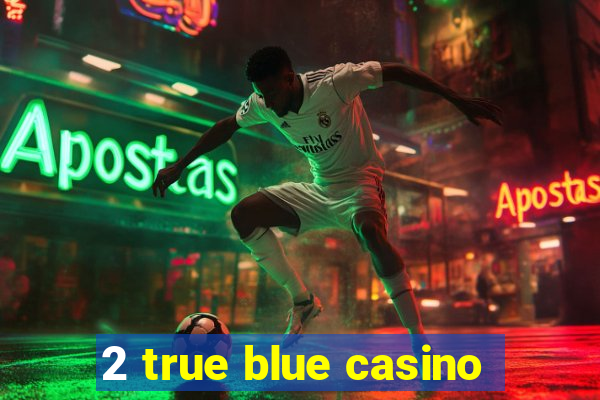 2 true blue casino