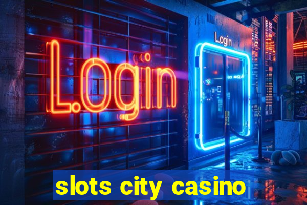 slots city casino