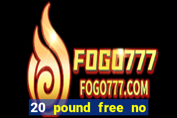 20 pound free no deposit casino