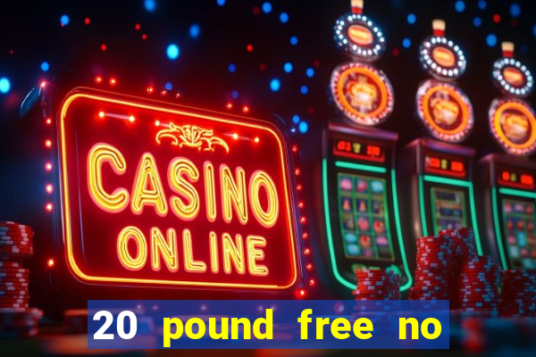 20 pound free no deposit casino