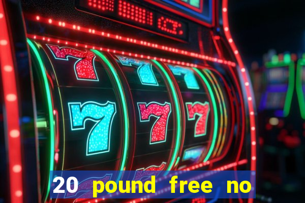 20 pound free no deposit casino