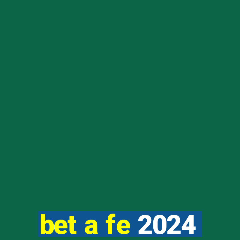 bet a fe 2024