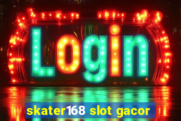 skater168 slot gacor