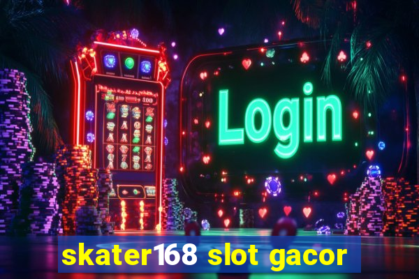 skater168 slot gacor