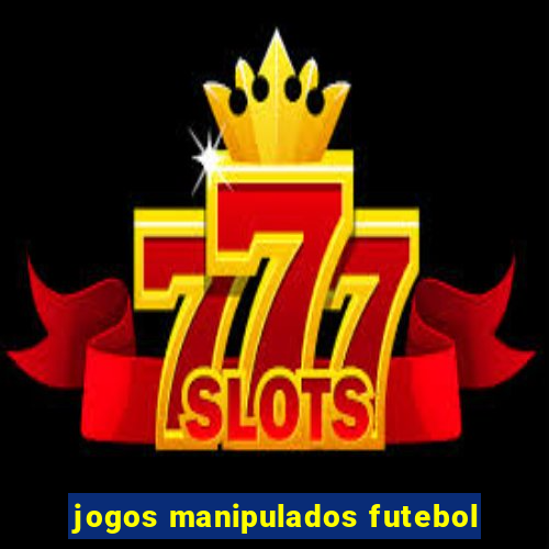 jogos manipulados futebol