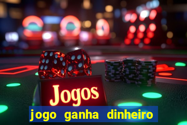 jogo ganha dinheiro de verdade