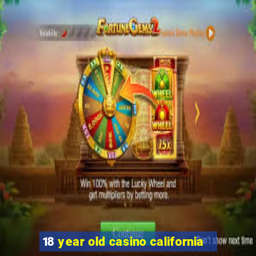 18 year old casino california