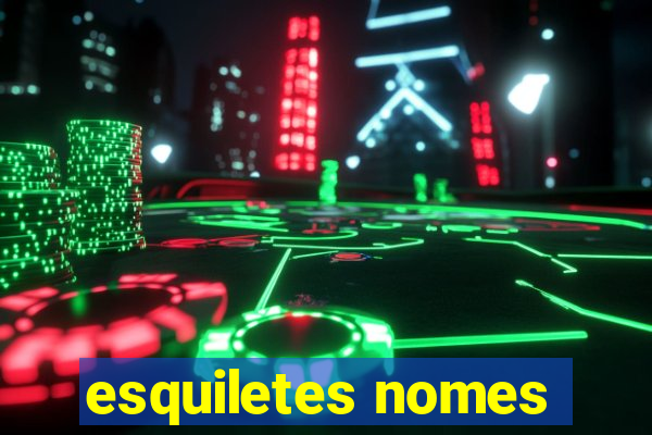 esquiletes nomes