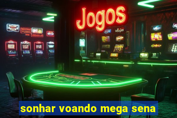 sonhar voando mega sena