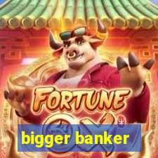 bigger banker