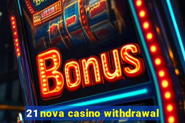 21 nova casino withdrawal