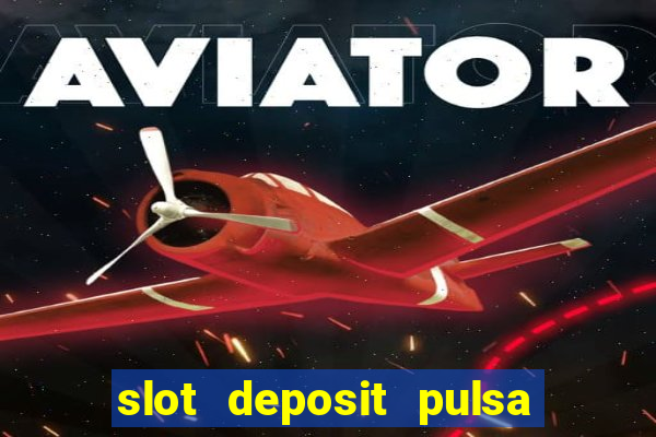 slot deposit pulsa tanpa potongan