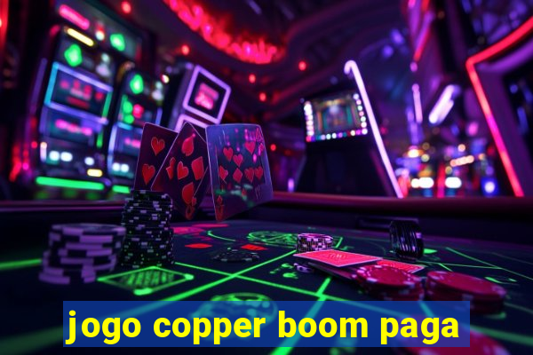 jogo copper boom paga