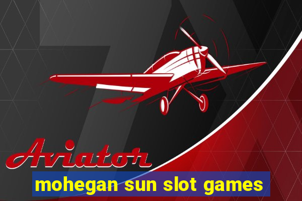 mohegan sun slot games