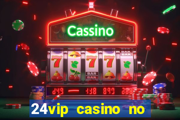 24vip casino no deposit bonus codes 2021