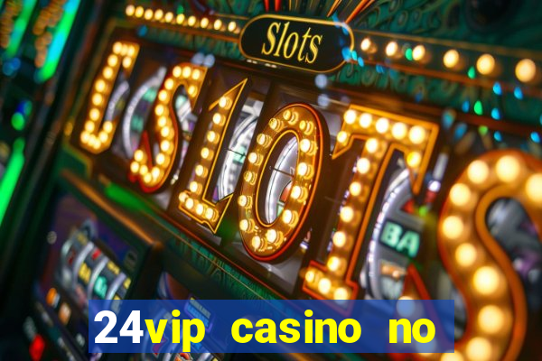 24vip casino no deposit bonus codes 2021