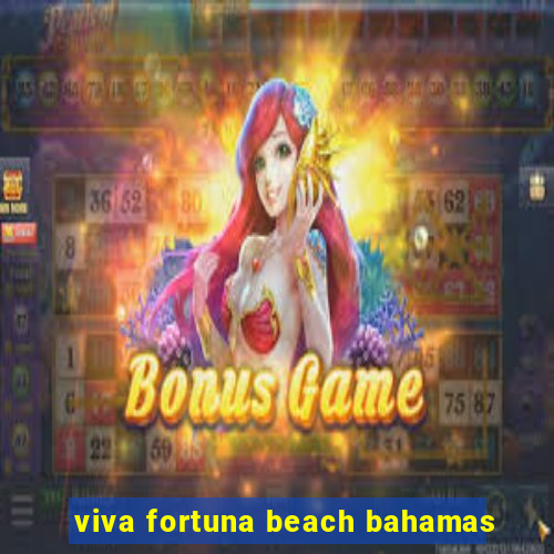 viva fortuna beach bahamas