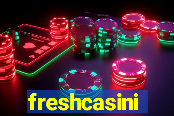 freshcasini