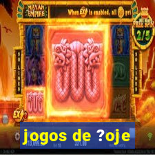 jogos de ?oje