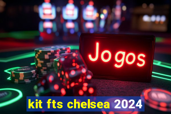 kit fts chelsea 2024