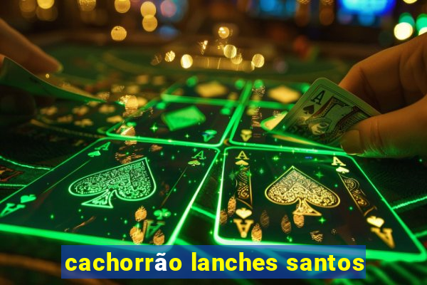 cachorrão lanches santos