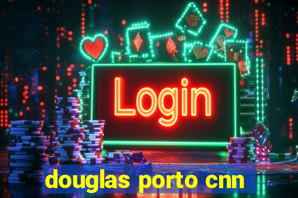 douglas porto cnn