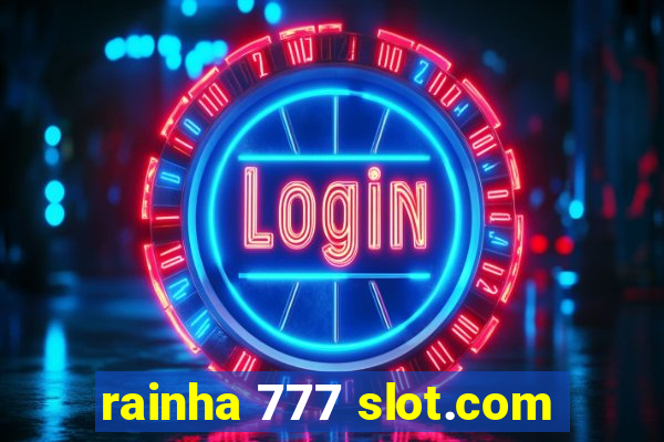 rainha 777 slot.com