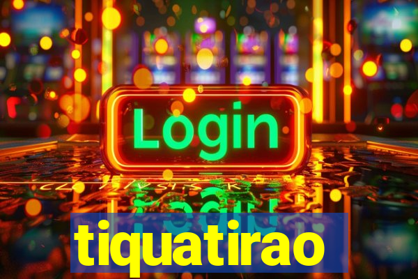 tiquatirao