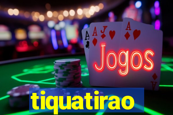 tiquatirao