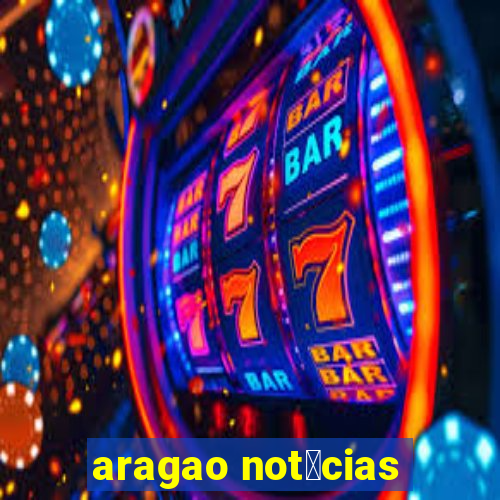 aragao not铆cias