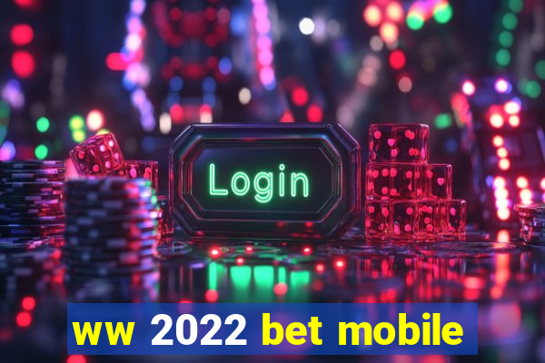 ww 2022 bet mobile