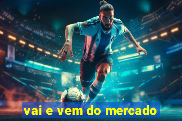 vai e vem do mercado