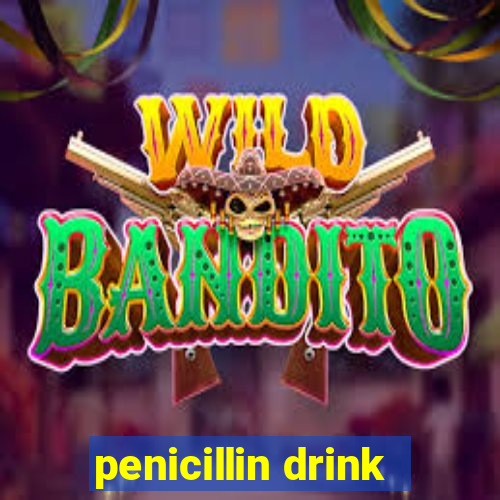 penicillin drink