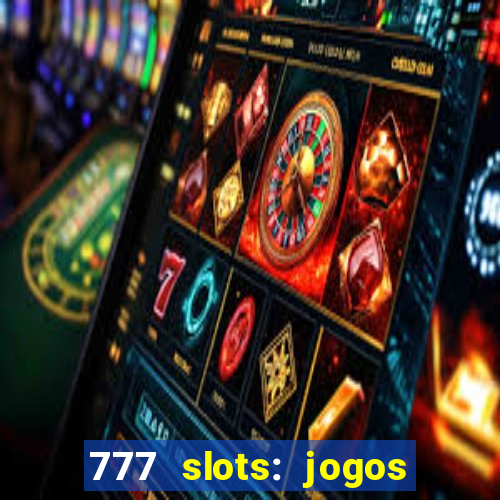 777 slots: jogos casino online